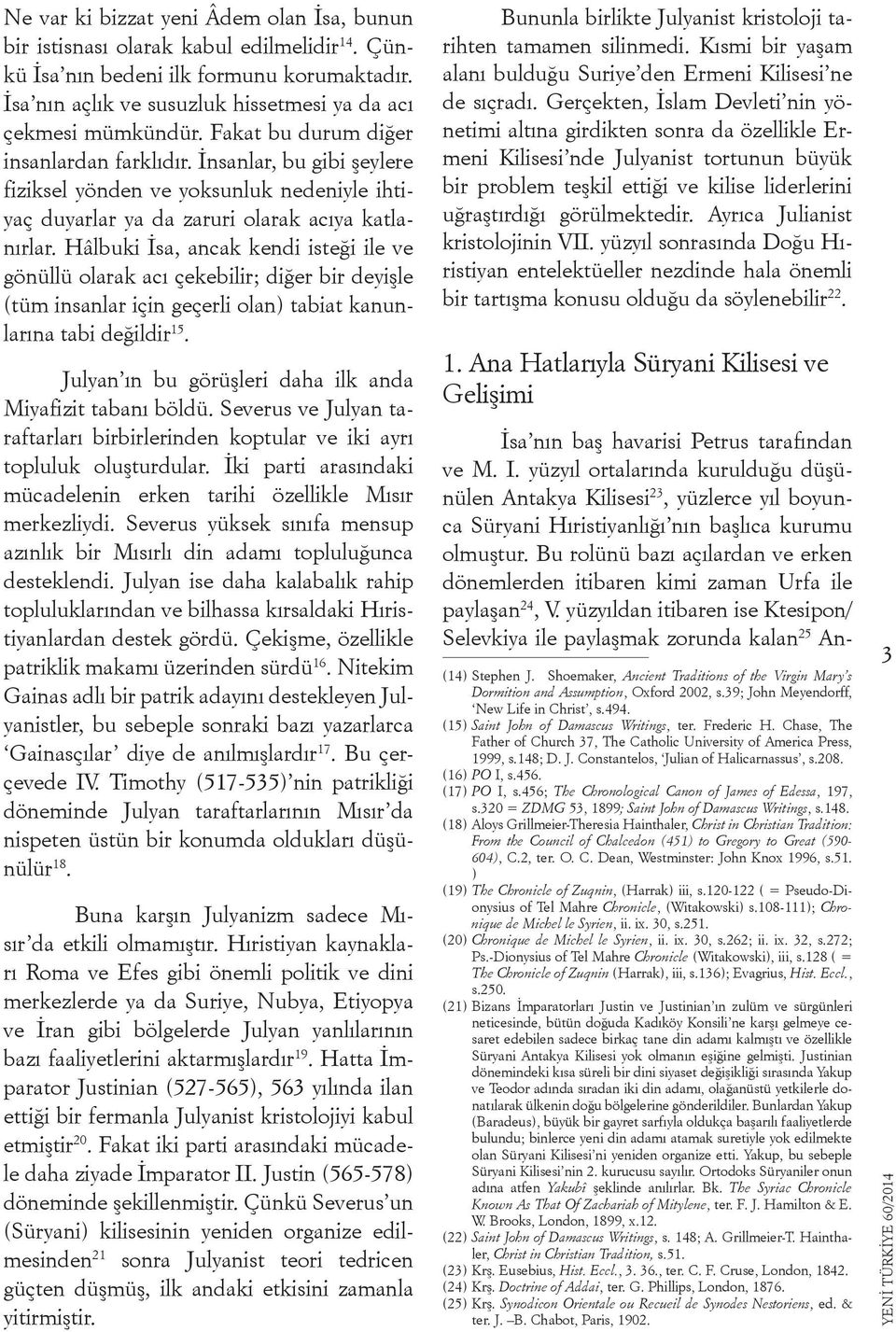 Hâlbuki İsa, ancak kendi isteği ile ve gönüllü olarak acı çekebilir; diğer bir deyişle (tüm insanlar için geçerli olan) tabiat kanunlarına tabi değildir 15.