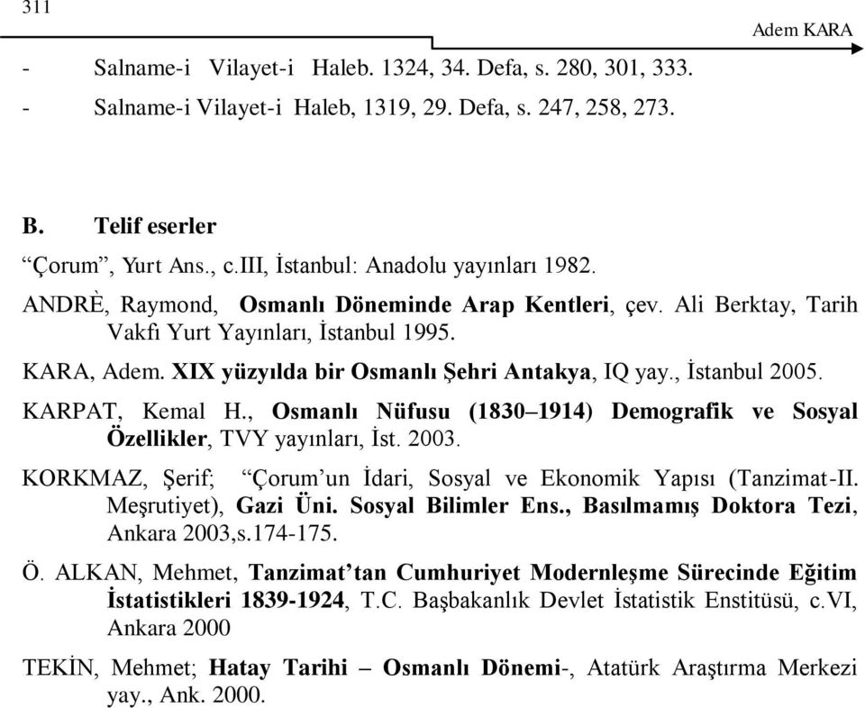 XIX yüzyılda bir Osmanlı Şehri Antakya, IQ yay., İstanbul 2005. KARPAT, Kemal H., Osmanlı Nüfusu (1830 1914) Demografik ve Sosyal Özellikler, TVY yayınları, İst. 2003.