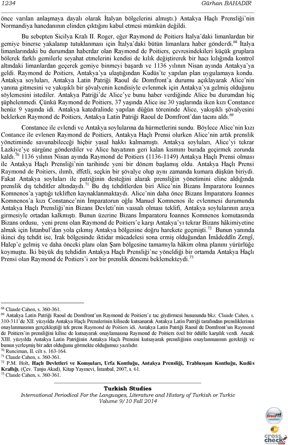 68 İtalya limanlarındaki bu durumdan haberdar olan Raymond de Poitiers, çevresindekileri küçük gruplara bölerek farklı gemilerle seyahat etmelerini kendisi de kılık değiştirerek bir hacı kılığında