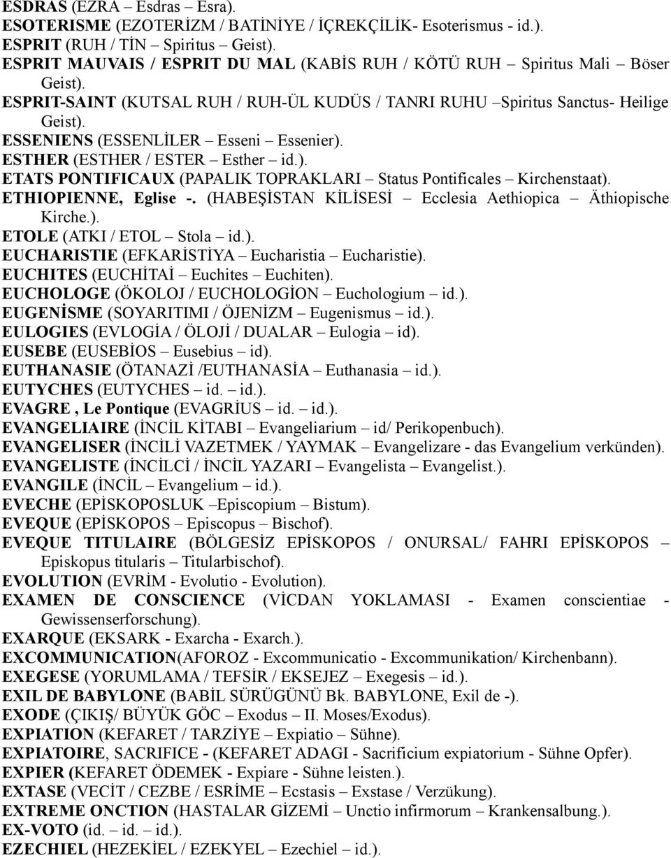 ESSENIENS (ESSENLİLER Esseni Essenier). ESTHER (ESTHER / ESTER Esther id.). ETATS PONTIFICAUX (PAPALIK TOPRAKLARI Status Pontificales Kirchenstaat). ETHIOPIENNE, Eglise -.