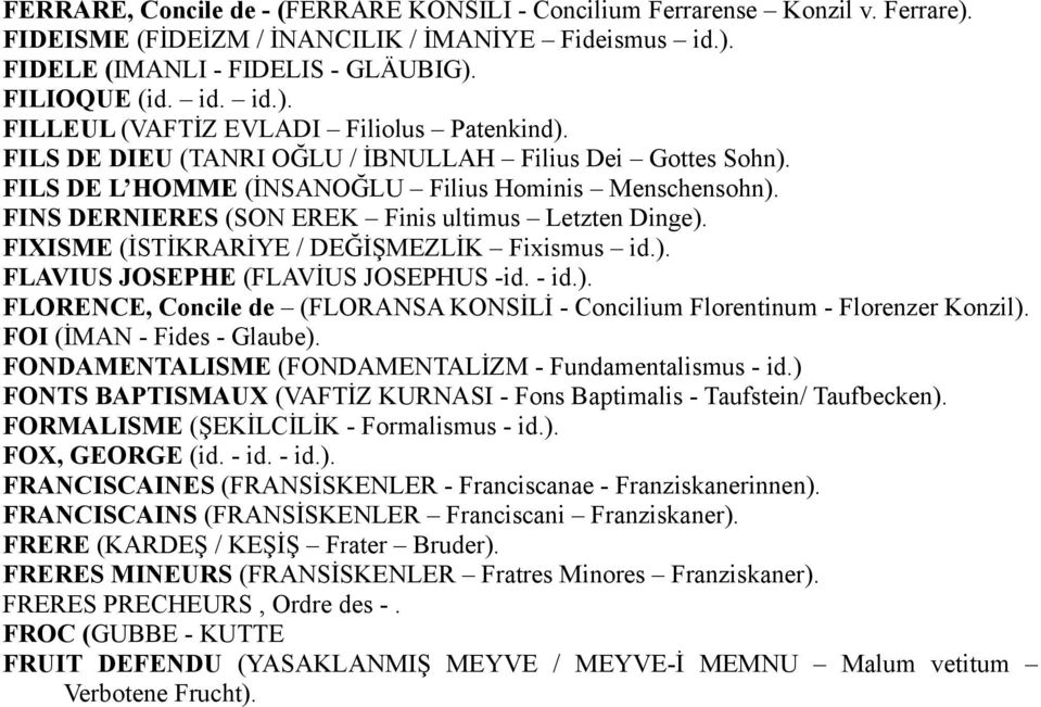 FIXISME (İSTİKRARİYE / DEĞİŞMEZLİK Fixismus id.). FLAVIUS JOSEPHE (FLAVİUS JOSEPHUS -id. - id.). FLORENCE, Concile de (FLORANSA KONSİLİ - Concilium Florentinum - Florenzer Konzil).