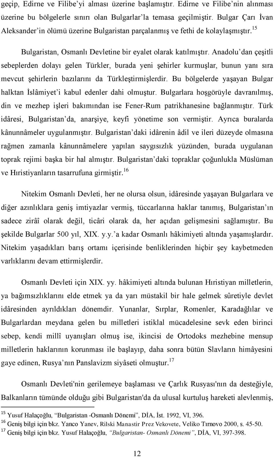 Anadolu dan çeşitli sebeplerden dolayı gelen Türkler, burada yeni şehirler kurmuşlar, bunun yanı sıra mevcut şehirlerin bazılarını da Türkleştirmişlerdir.