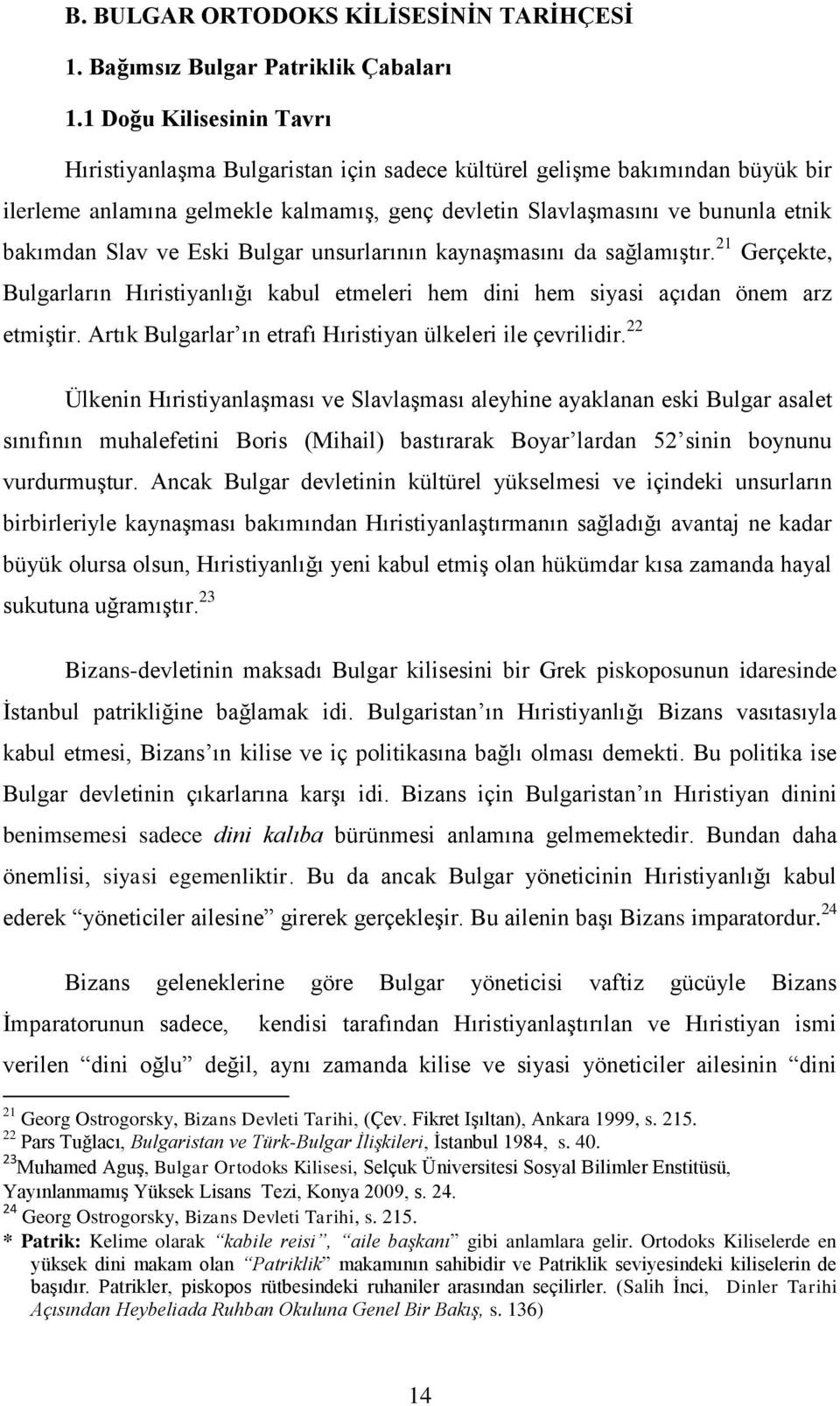 ve Eski Bulgar unsurlarının kaynaşmasını da sağlamıştır. 21 Gerçekte, Bulgarların Hıristiyanlığı kabul etmeleri hem dini hem siyasi açıdan önem arz etmiştir.