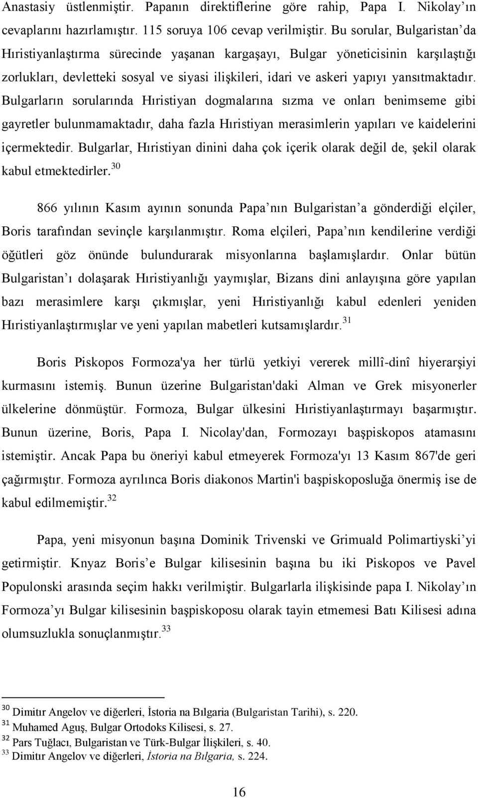 Bulgarların sorularında Hıristiyan dogmalarına sızma ve onları benimseme gibi gayretler bulunmamaktadır, daha fazla Hıristiyan merasimlerin yapıları ve kaidelerini içermektedir.