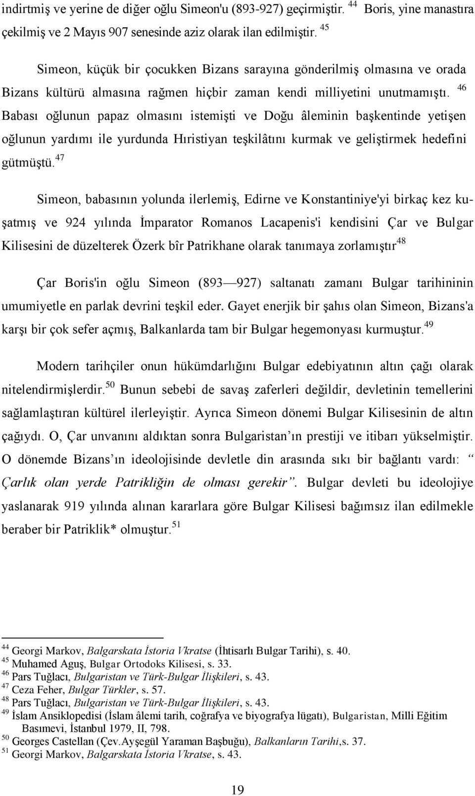 46 Babası oğlunun papaz olmasını istemişti ve Doğu âleminin başkentinde yetişen oğlunun yardımı ile yurdunda Hıristiyan teşkilâtını kurmak ve geliştirmek hedefini gütmüştü.