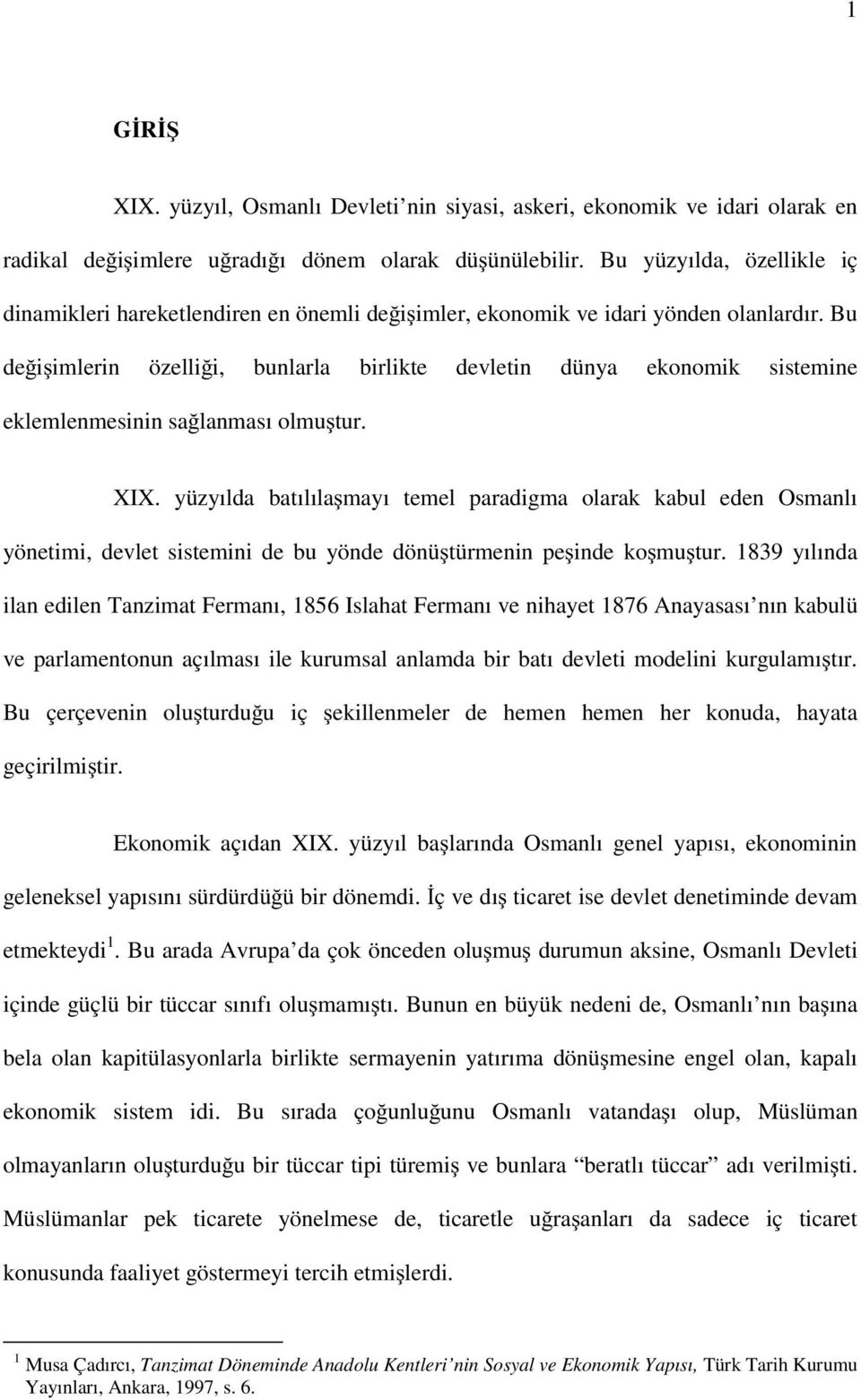 Bu değişimlerin özelliği, bunlarla birlikte devletin dünya ekonomik sistemine eklemlenmesinin sağlanması olmuştur. XIX.