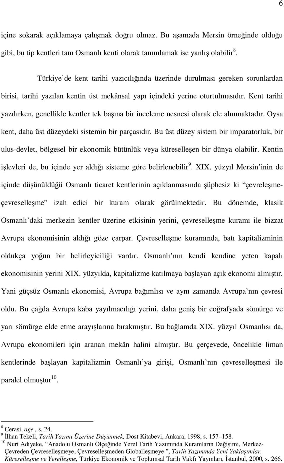 Kent tarihi yazılırken, genellikle kentler tek başına bir inceleme nesnesi olarak ele alınmaktadır. Oysa kent, daha üst düzeydeki sistemin bir parçasıdır.