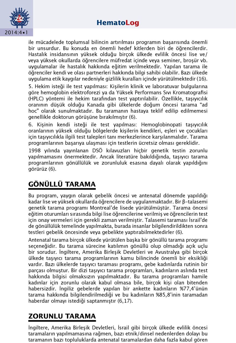 uygulamalar ile hastalık hakkında eğitim verilmektedir. Yapılan tarama ile öğrenciler kendi ve olası partnerleri hakkında bilgi sahibi olabilir.