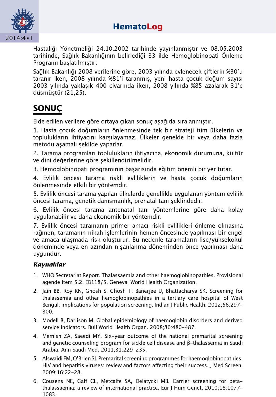 yılında %85 azalarak 31 e düşmüştür (21,25). SONUÇ Elde edilen verilere göre ortaya çıkan sonuç aşağıda sıralanmıştır. 1.