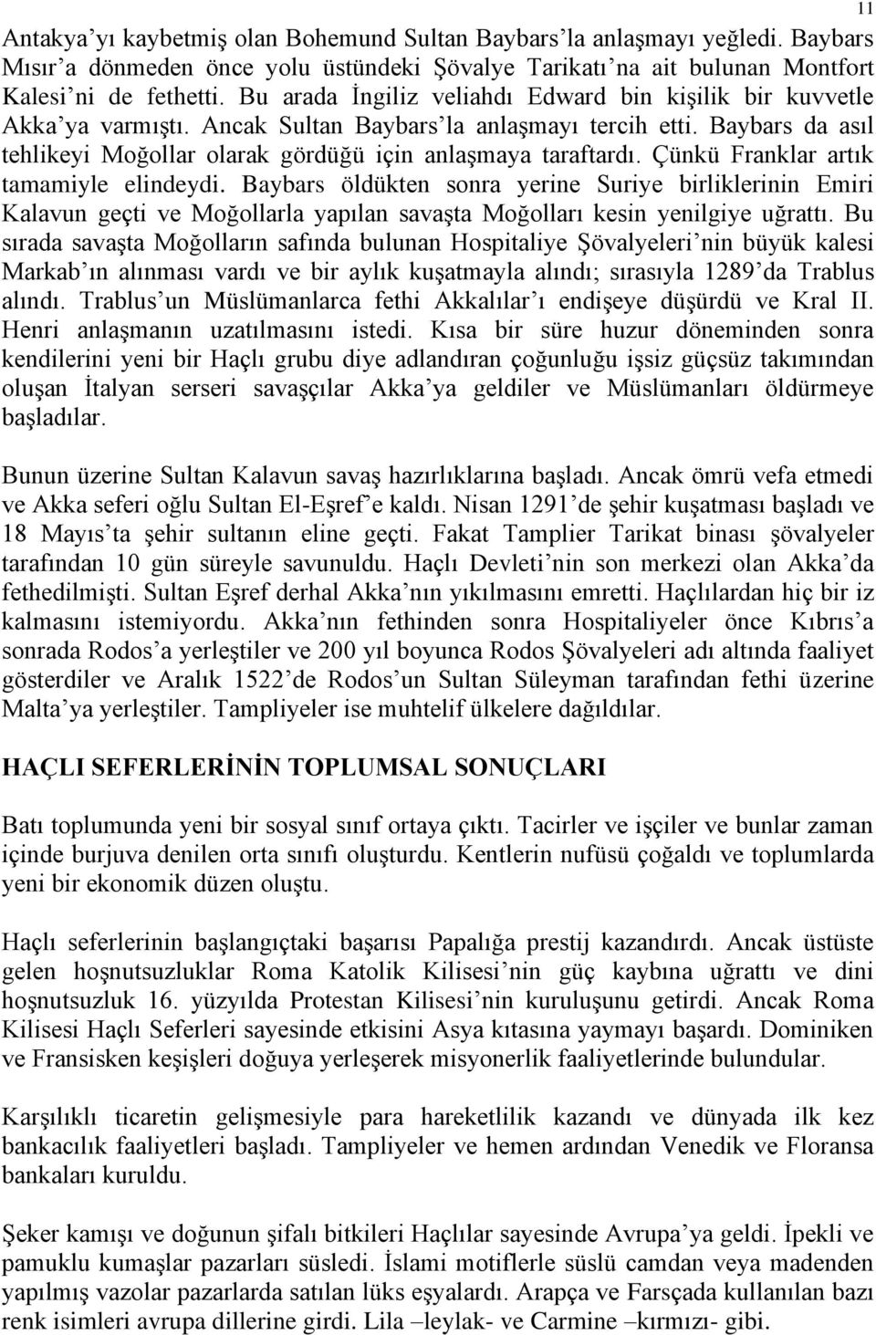 Çünkü Franklar artık tamamiyle elindeydi. Baybars öldükten sonra yerine Suriye birliklerinin Emiri Kalavun geçti ve Moğollarla yapılan savaşta Moğolları kesin yenilgiye uğrattı.