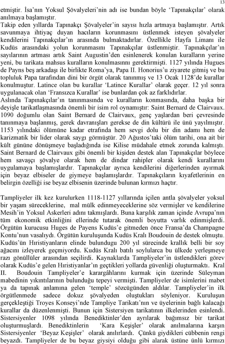 Özellikle Hayfa Limanı ile Kudüs arasındaki yolun korunmasını Tapınakçılar üstlenmiştir.