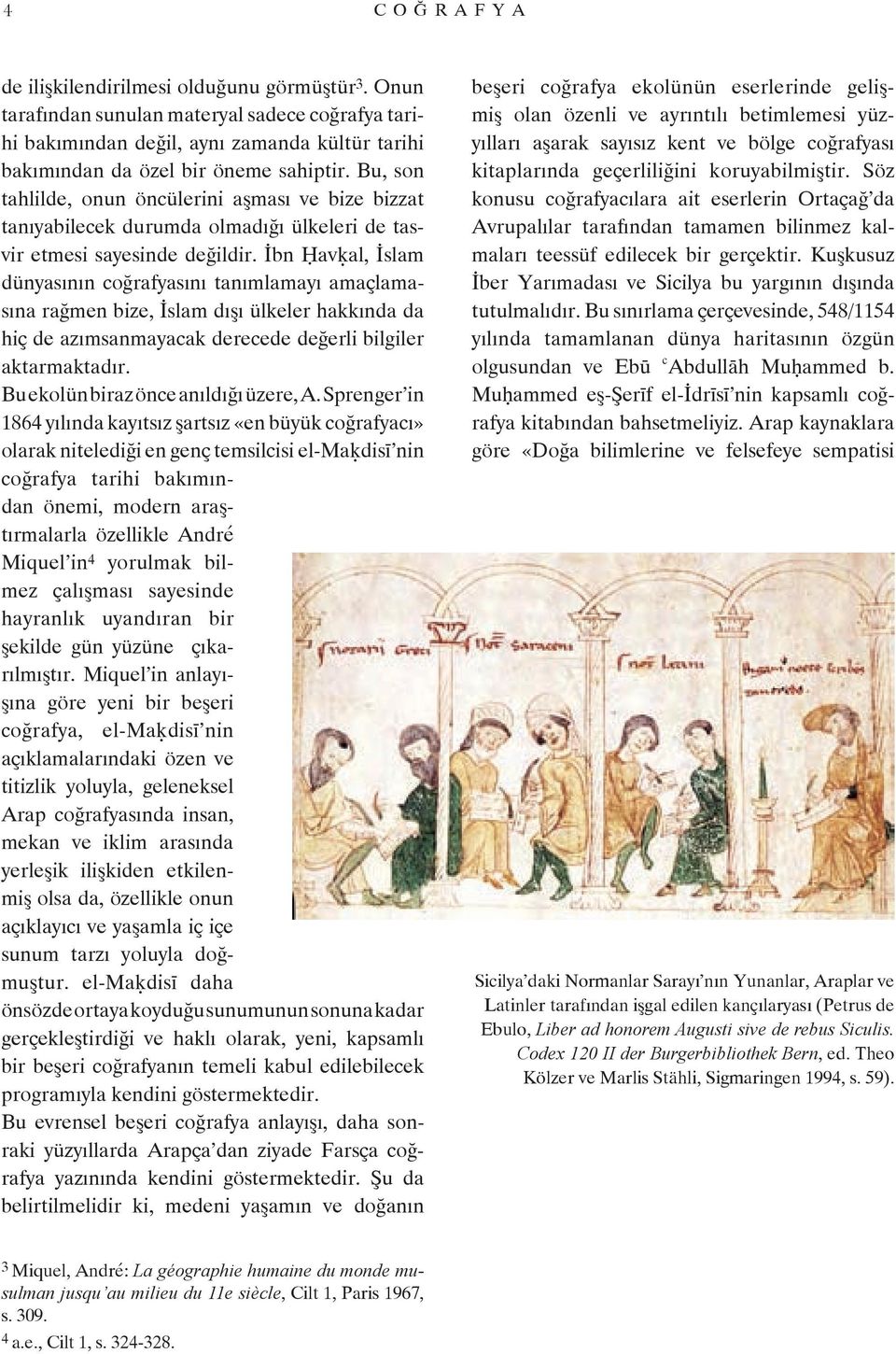 İbn Ḥavḳal, İslam dünyasının coğrafyasını tanımlamayı amaçlamasına rağmen bize, İslam dışı ülkeler hakkında da hiç de azımsanmayacak derecede değerli bilgiler aktarmaktadır.