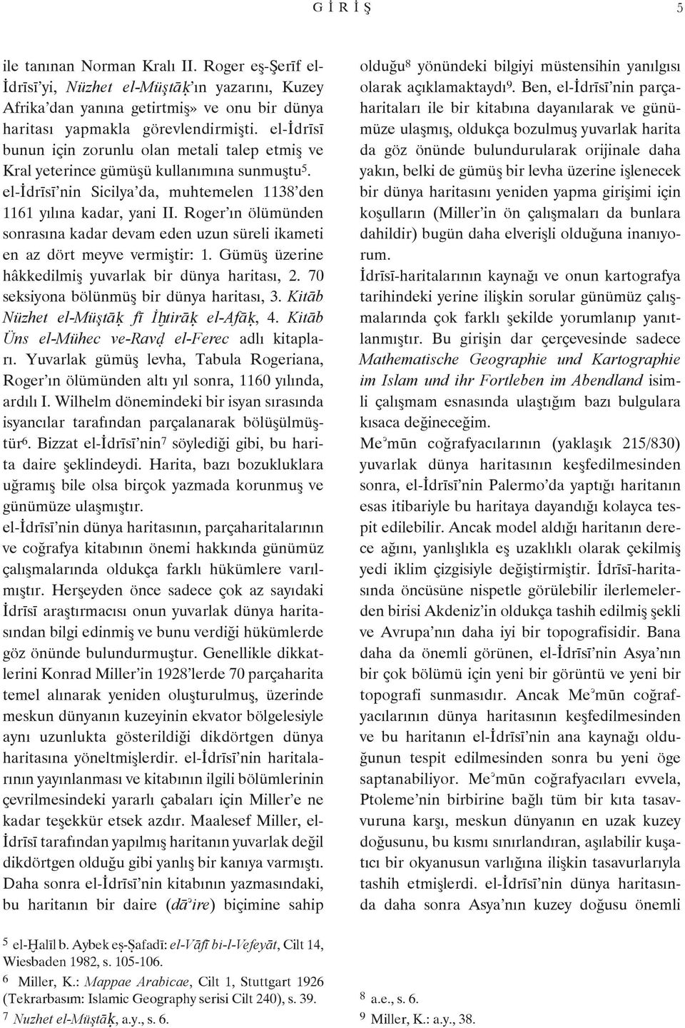 Roger ın ölümünden sonrasına kadar devam eden uzun süreli ikameti en az dört meyve vermiştir: 1. Gümüş üzerine hâkkedilmiş yuvarlak bir dünya haritası, 2. 70 seksiyona bölünmüş bir dünya haritası, 3.