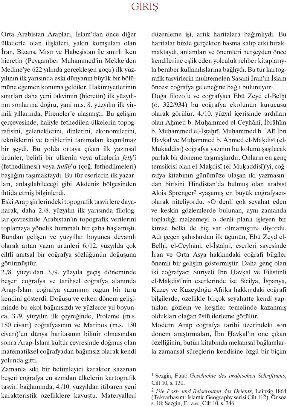 Hakimiyetlerinin sınırları daha yeni takvimin (hicretin) ilk yüzyılının sonlarına doğru, yani m.s. 8. yüzyılın ilk yirmili yıllarında, Pireneler e ulaşmıştı.