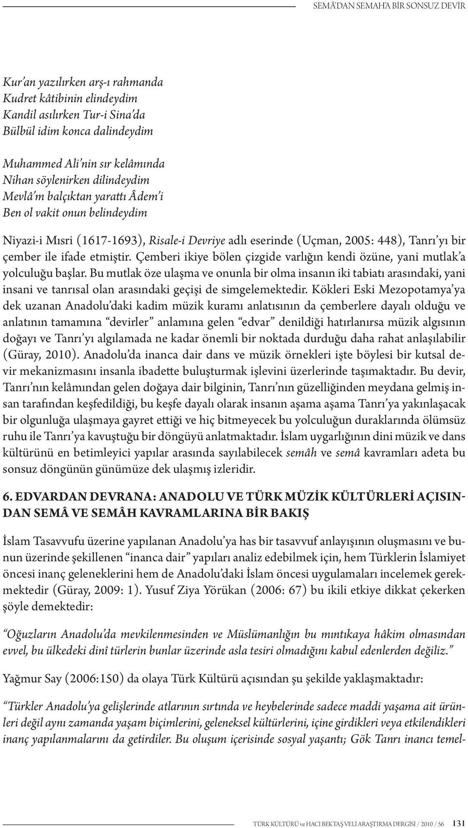 etmiştir. Çemberi ikiye bölen çizgide varlığın kendi özüne, yani mutlak a yolculuğu başlar.