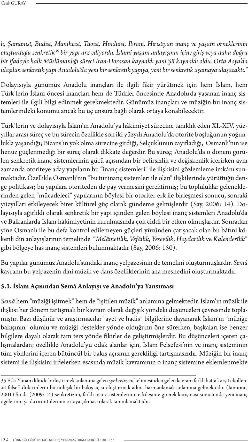 Orta Asya da ulaşılan senkretik yapı Anadolu da yeni bir senkretik yapıya, yeni bir senkretik aşamaya ulaşacaktı.