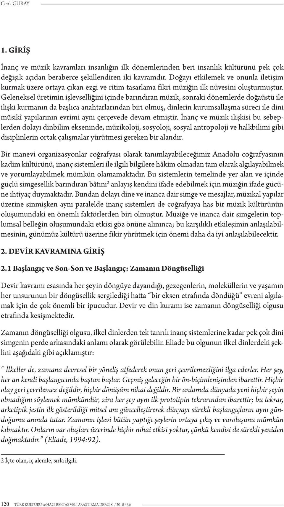 Geleneksel üretimin işlevselliğini içinde barındıran müzik, sonraki dönemlerde doğaüstü ile ilişki kurmanın da başlıca anahtarlarından biri olmuş, dinlerin kurumsallaşma süreci ile dini mûsikî