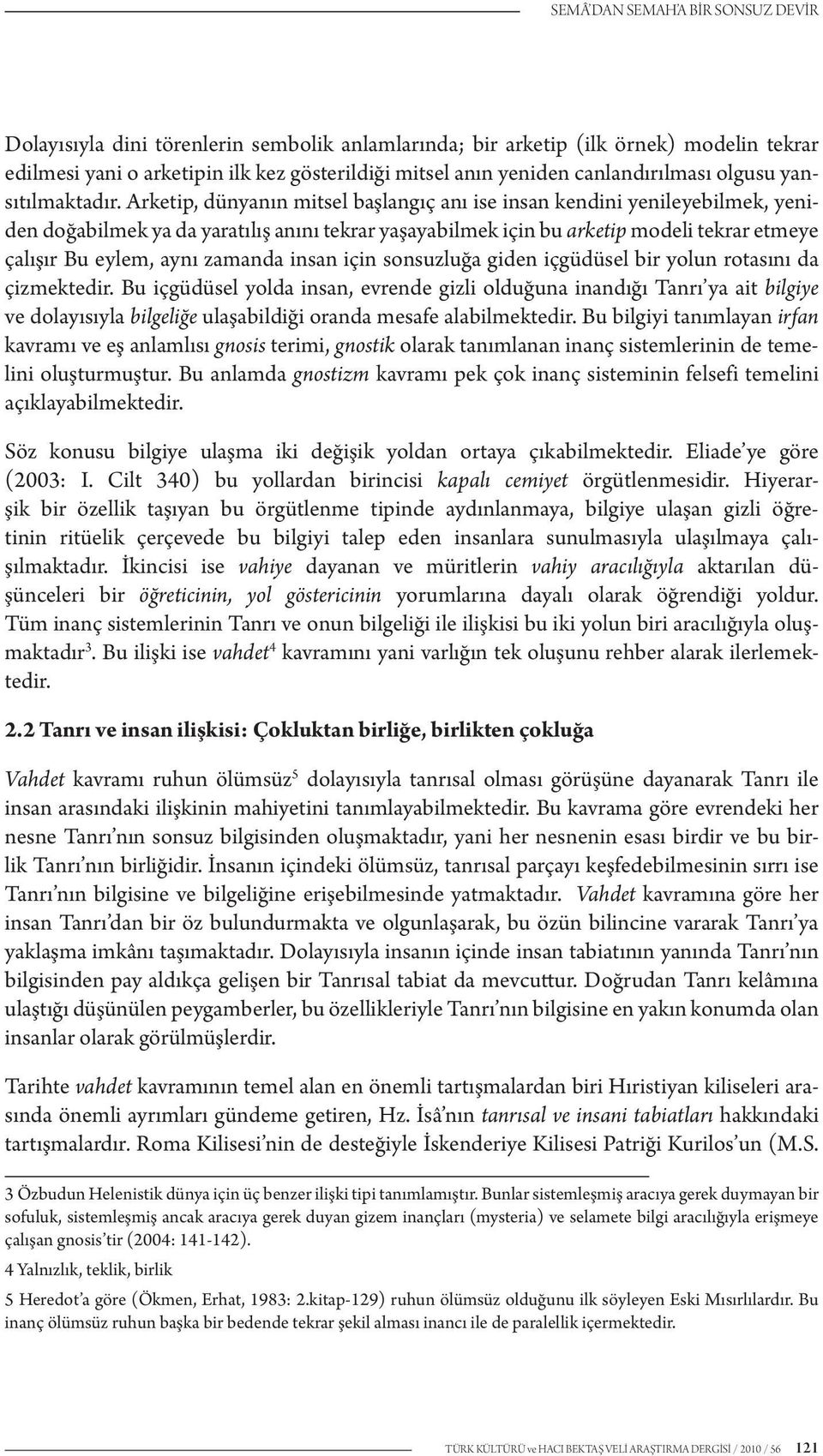 Arketip, dünyanın mitsel başlangıç anı ise insan kendini yenileyebilmek, yeniden doğabilmek ya da yaratılış anını tekrar yaşayabilmek için bu arketip modeli tekrar etmeye çalışır Bu eylem, aynı