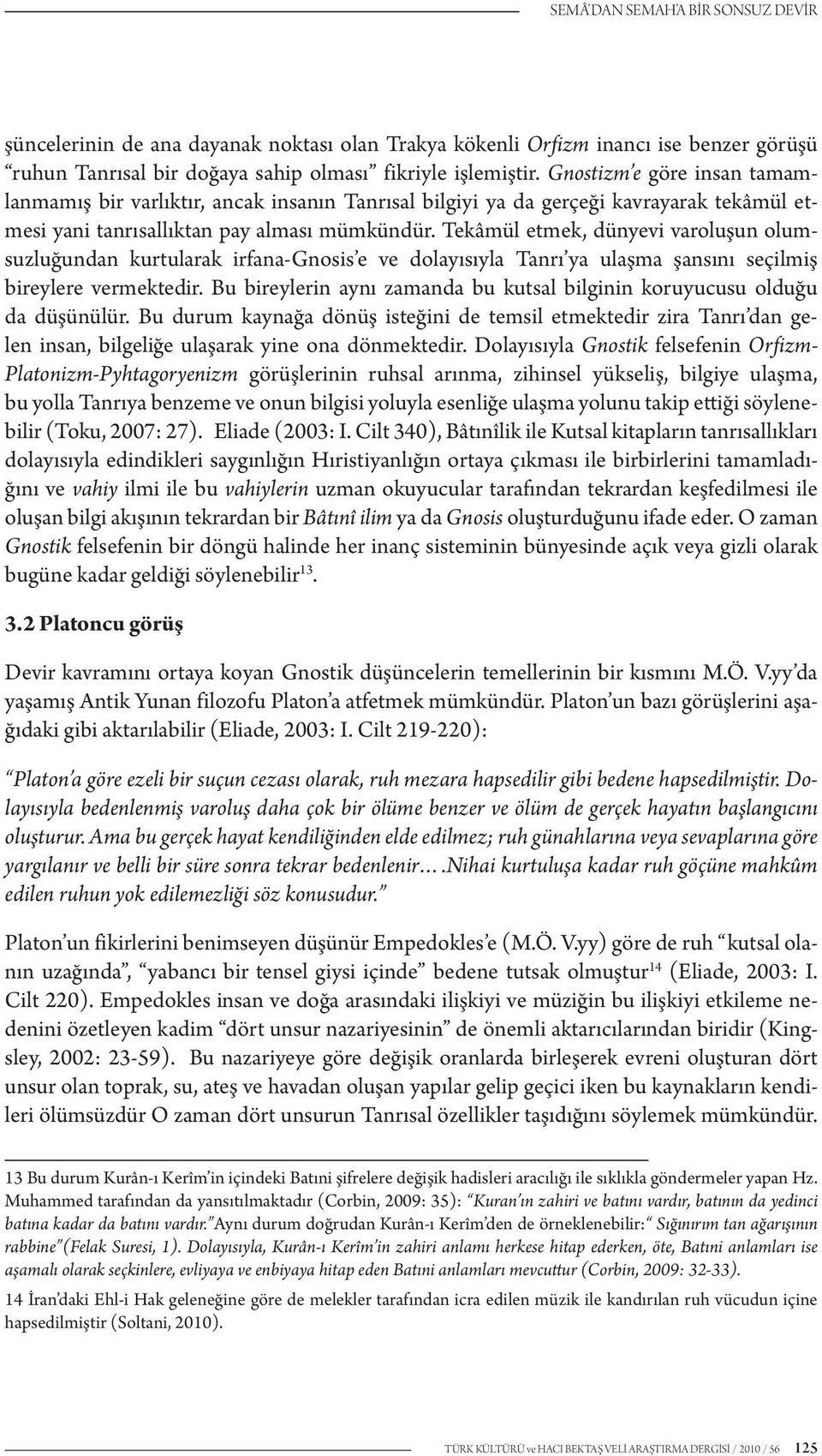 Tekâmül etmek, dünyevi varoluşun olumsuzluğundan kurtularak irfana-gnosis e ve dolayısıyla Tanrı ya ulaşma şansını seçilmiş bireylere vermektedir.