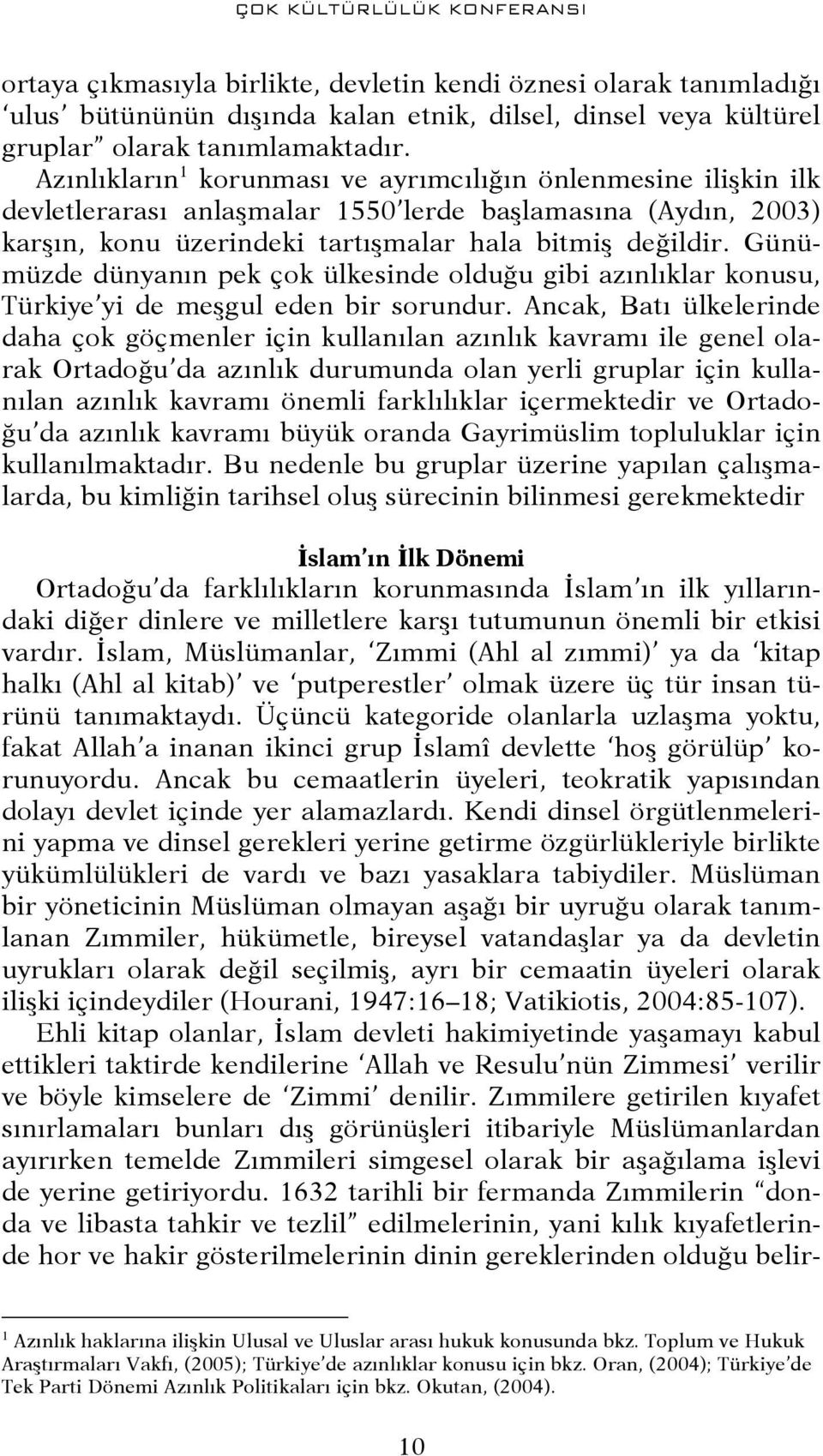 Günümüzde dünyanın pek çok ülkesinde olduğu gibi azınlıklar konusu, Türkiye yi de meşgul eden bir sorundur.