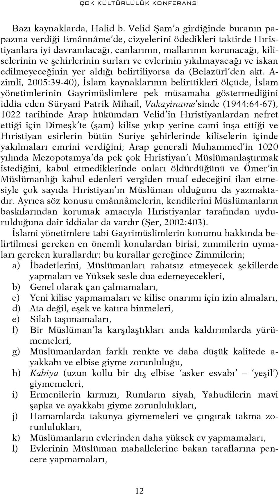 ve evlerinin yıkılmayacağı ve iskan edilmeyeceğinin yer aldığı belirtiliyorsa da (Belazürî den akt.