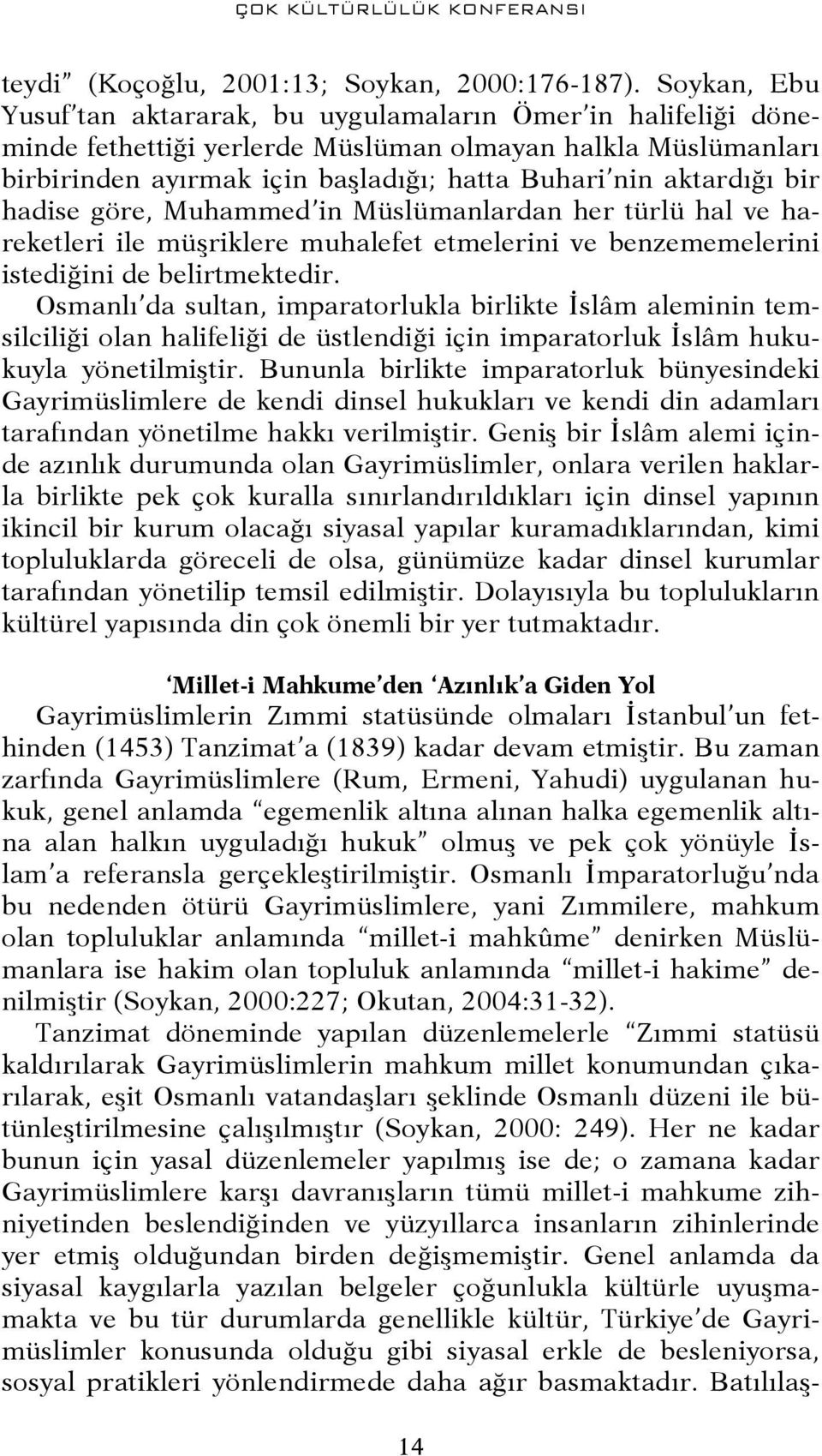 bir hadise göre, Muhammed in Müslümanlardan her türlü hal ve hareketleri ile müşriklere muhalefet etmelerini ve benzememelerini istediğini de belirtmektedir.