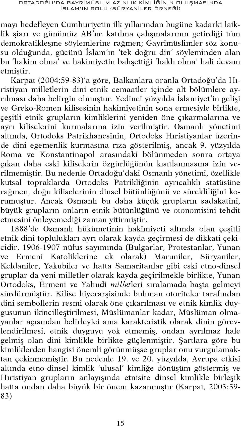 olma hali devam etmiştir. Karpat (2004:59-83) a göre, Balkanlara oranla Ortadoğu da Hıristiyan milletlerin dini etnik cemaatler içinde alt bölümlere ayrılması daha belirgin olmuştur.