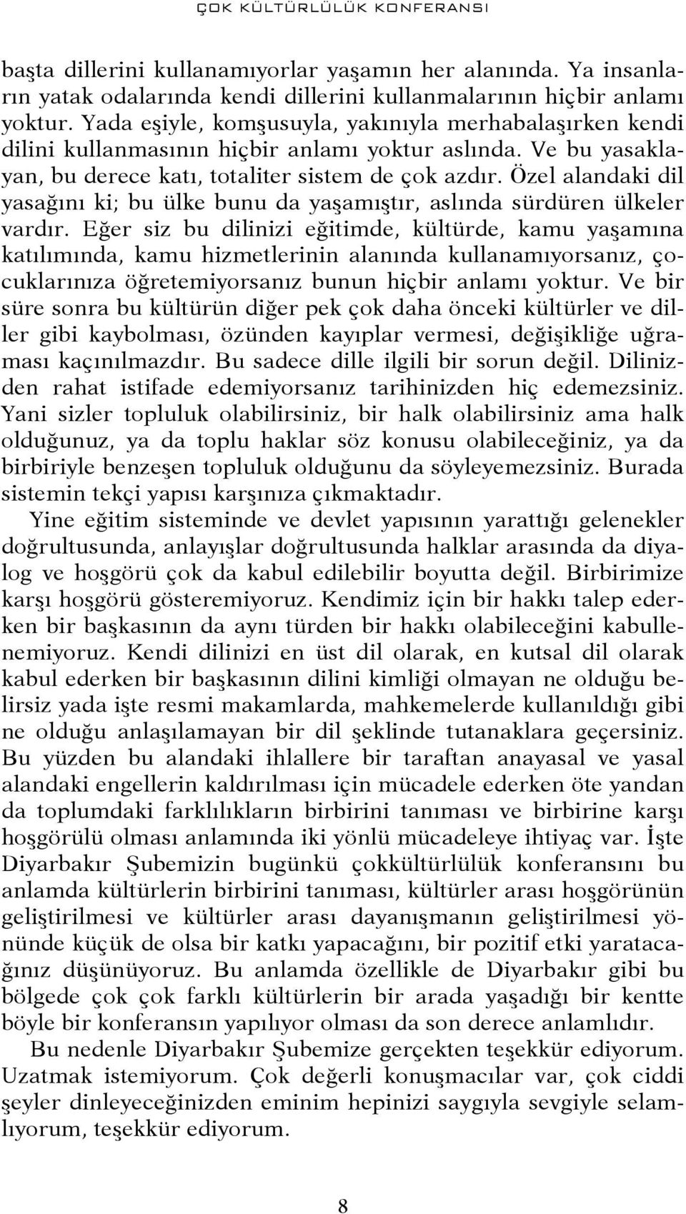 Özel alandaki dil yasağını ki; bu ülke bunu da yaşamıştır, aslında sürdüren ülkeler vardır.