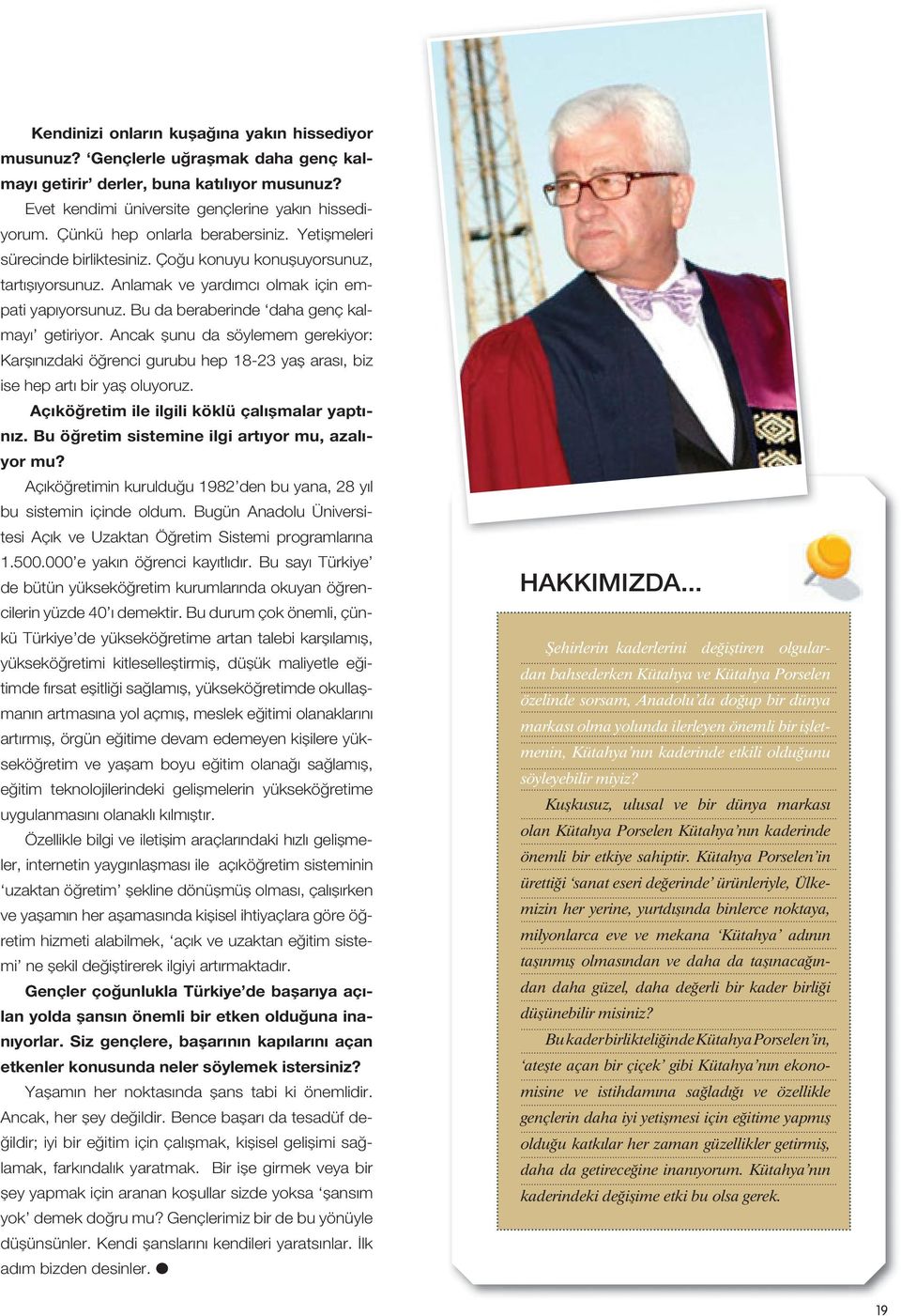 Bu da beraberinde daha genç kalmayı getiriyor. Ancak şunu da söylemem gerekiyor: Karşınızdaki öğrenci gurubu hep 18-23 yaş arası, biz ise hep artı bir yaş oluyoruz.