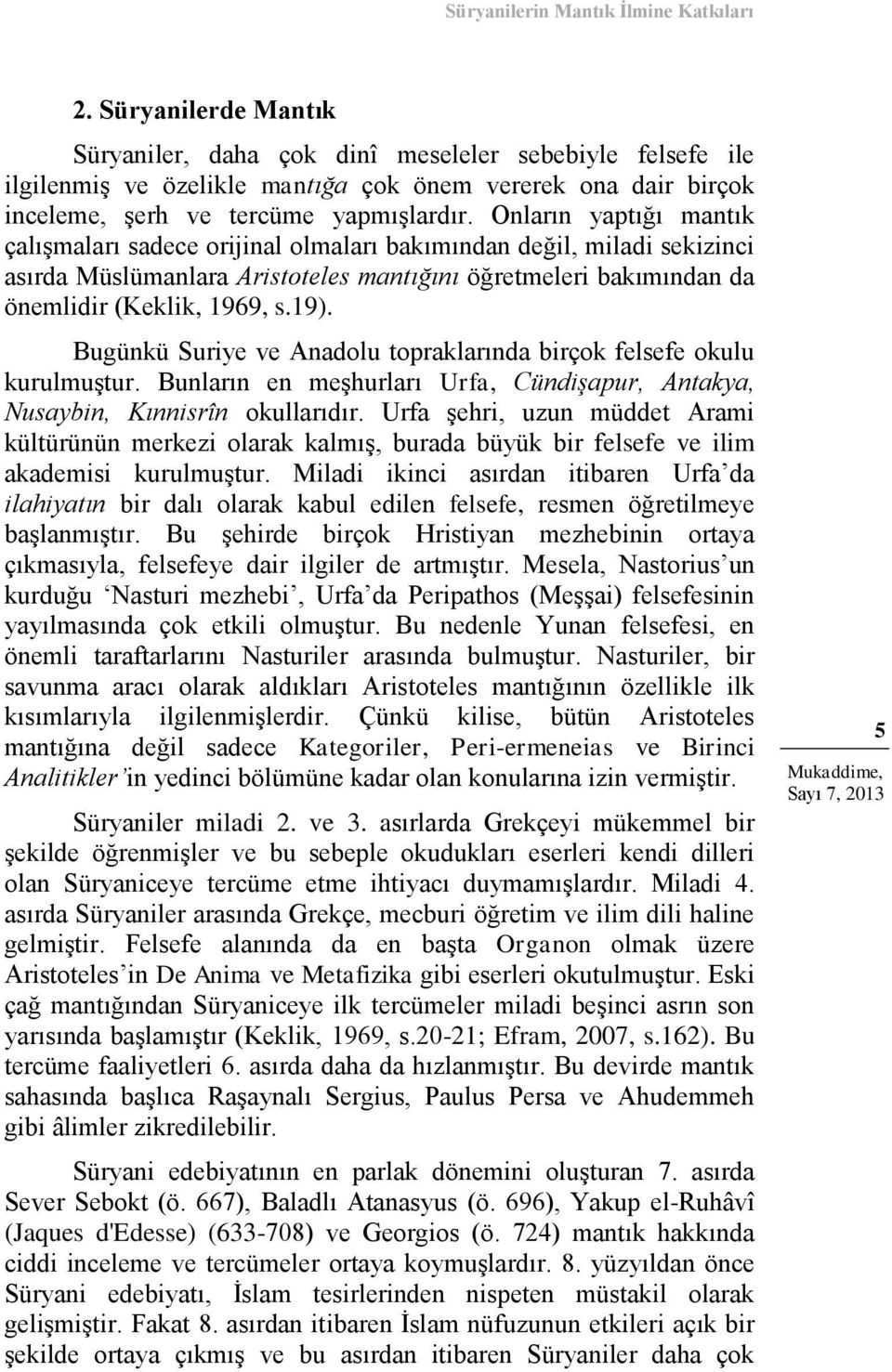 Onların yaptığı mantık çalışmaları sadece orijinal olmaları bakımından değil, miladi sekizinci asırda Müslümanlara Aristoteles mantığını öğretmeleri bakımından da önemlidir (Keklik, 1969, s.19).