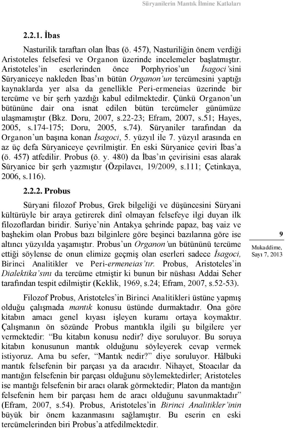 bir şerh yazdığı kabul edilmektedir. Çünkü Organon un bütününe dair ona isnat edilen bütün tercümeler günümüze ulaşmamıştır (Bkz. Doru, 2007, s.22-23; Efram, 2007, s.51; Hayes, 2005, s.