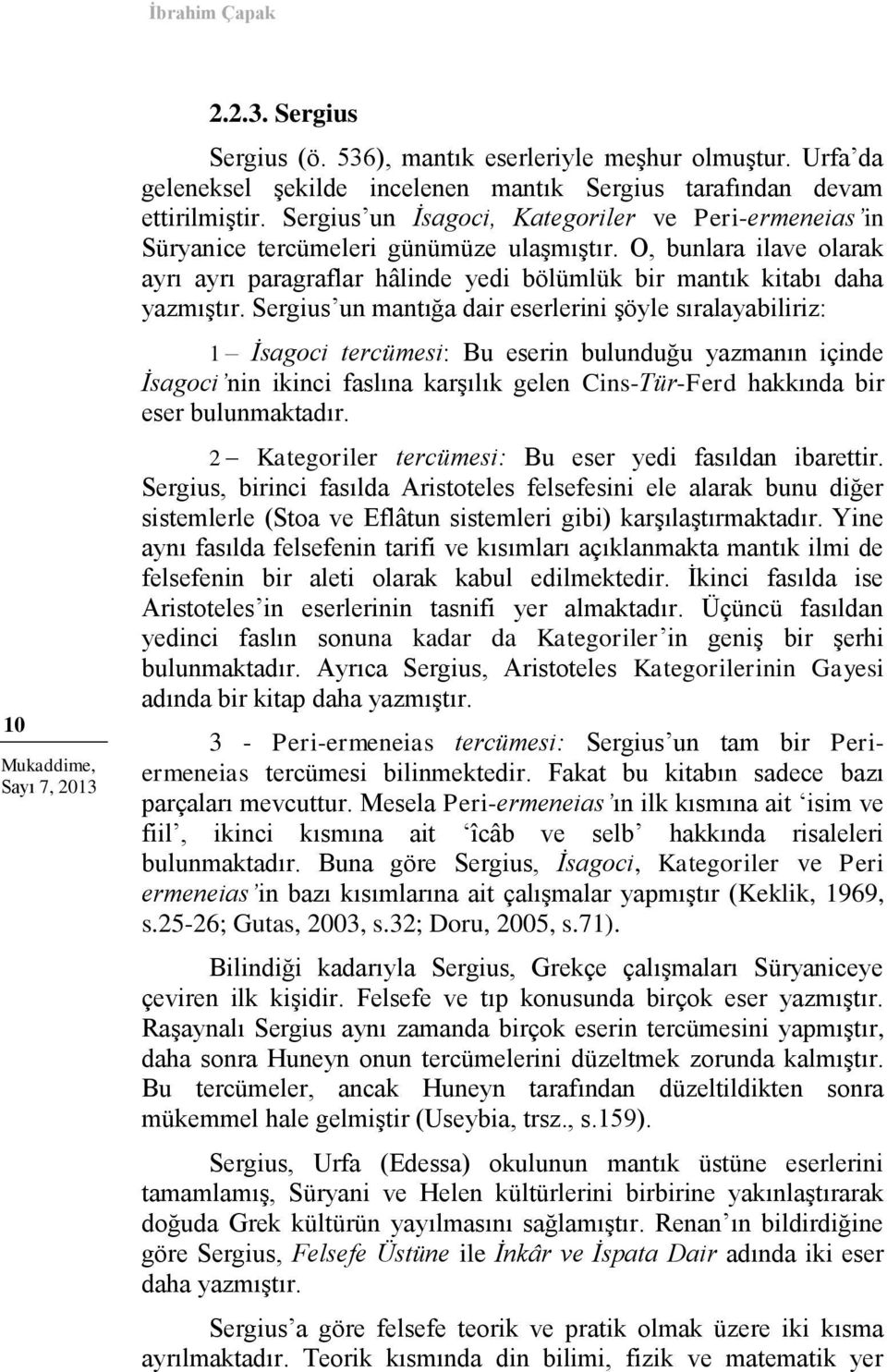 Sergius un mantığa dair eserlerini şöyle sıralayabiliriz: 1 İsagoci tercümesi: Bu eserin bulunduğu yazmanın içinde İsagoci nin ikinci faslına karşılık gelen Cins-Tür-Ferd hakkında bir eser