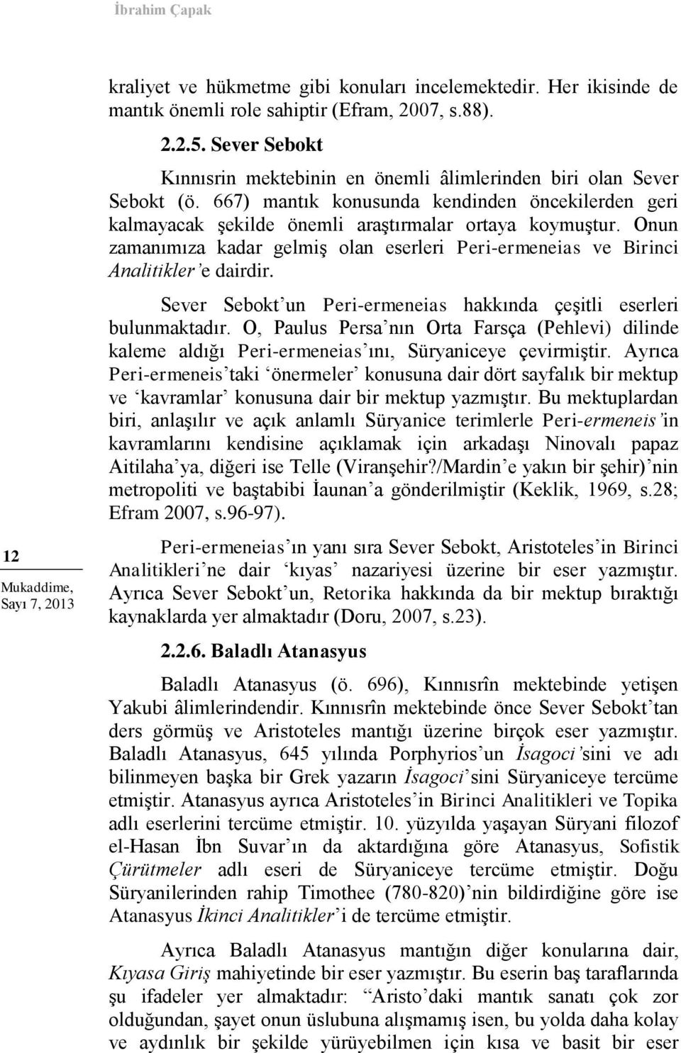 Onun zamanımıza kadar gelmiş olan eserleri Peri-ermeneias ve Birinci Analitikler e dairdir. Sever Sebokt un Peri-ermeneias hakkında çeşitli eserleri bulunmaktadır.