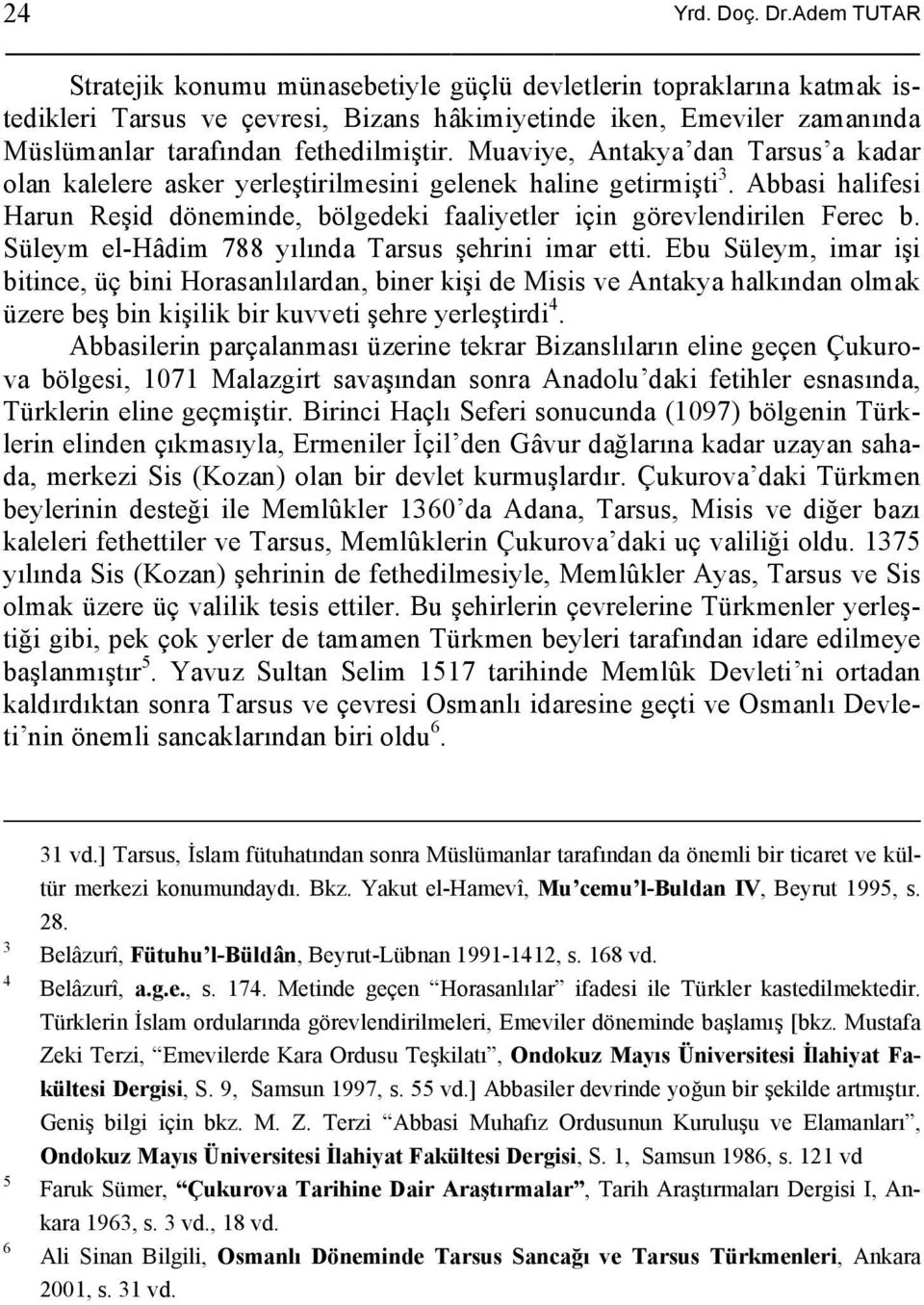 Muaviye, Antakya dan Tarsus a kadar olan kalelere asker yerleştirilmesini gelenek haline getirmişti 3. Abbasi halifesi Harun Reşid döneminde, bölgedeki faaliyetler için görevlendirilen Ferec b.