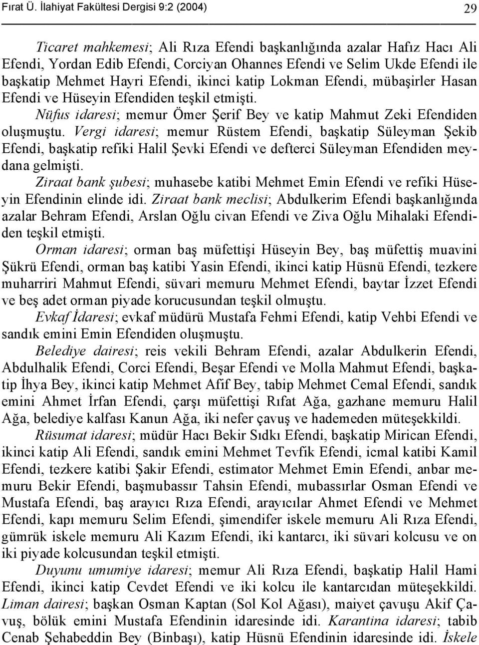 Mehmet Hayri Efendi, ikinci katip Lokman Efendi, mübaşirler Hasan Efendi ve Hüseyin Efendiden teşkil etmişti. Nüfus idaresi; memur Ömer Şerif Bey ve katip Mahmut Zeki Efendiden oluşmuştu.