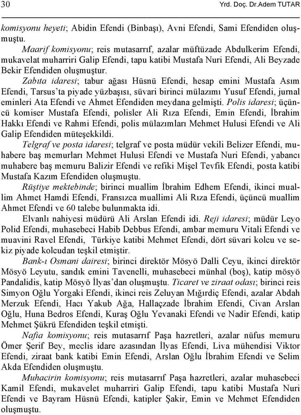 Zabıta idaresi; tabur ağası Hüsnü Efendi, hesap emini Mustafa Asım Efendi, Tarsus ta piyade yüzbaşısı, süvari birinci mülazımı Yusuf Efendi, jurnal eminleri Ata Efendi ve Ahmet Efendiden meydana