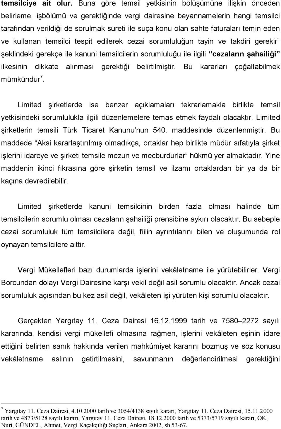 sahte faturaları temin eden ve kullanan temsilci tespit edilerek cezai sorumluluğun tayin ve takdiri gerekir Ģeklindeki gerekçe ile kanuni temsilcilerin sorumluluğu ile ilgili cezaların Ģahsiliği