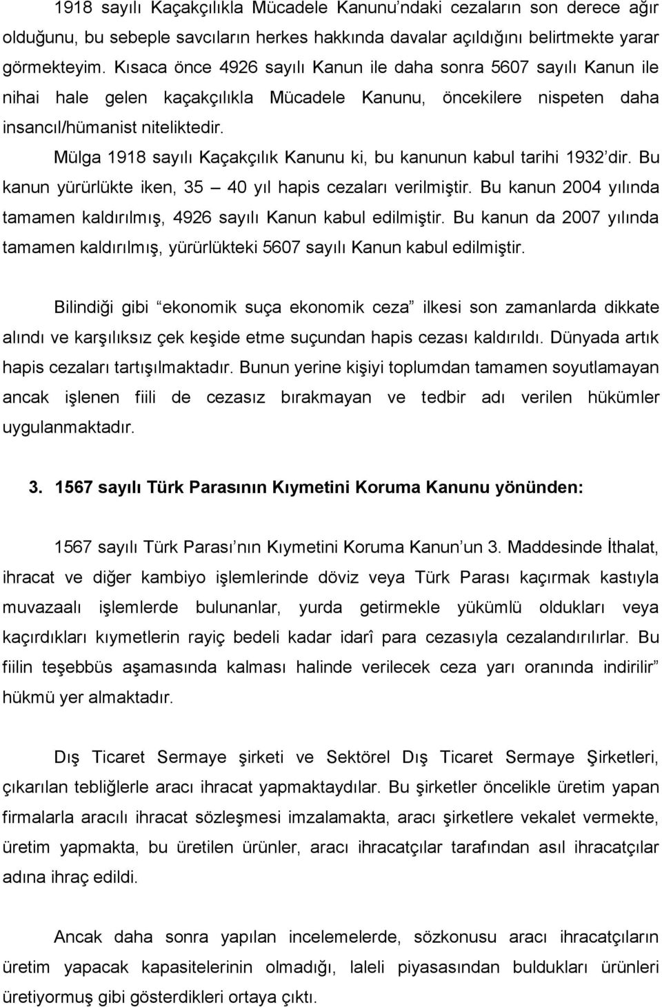 Mülga 1918 sayılı Kaçakçılık Kanunu ki, bu kanunun kabul tarihi 1932 dir. Bu kanun yürürlükte iken, 35 40 yıl hapis cezaları verilmiģtir.