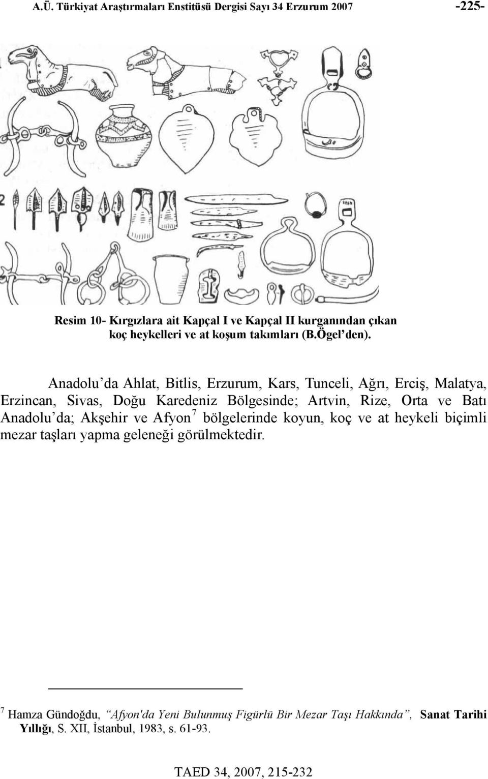 Anadolu da Ahlat, Bitlis, Erzurum, Kars, Tunceli, Ağrı, Erciş, Malatya, Erzincan, Sivas, Doğu Karedeniz Bölgesinde; Artvin, Rize, Orta ve Batı