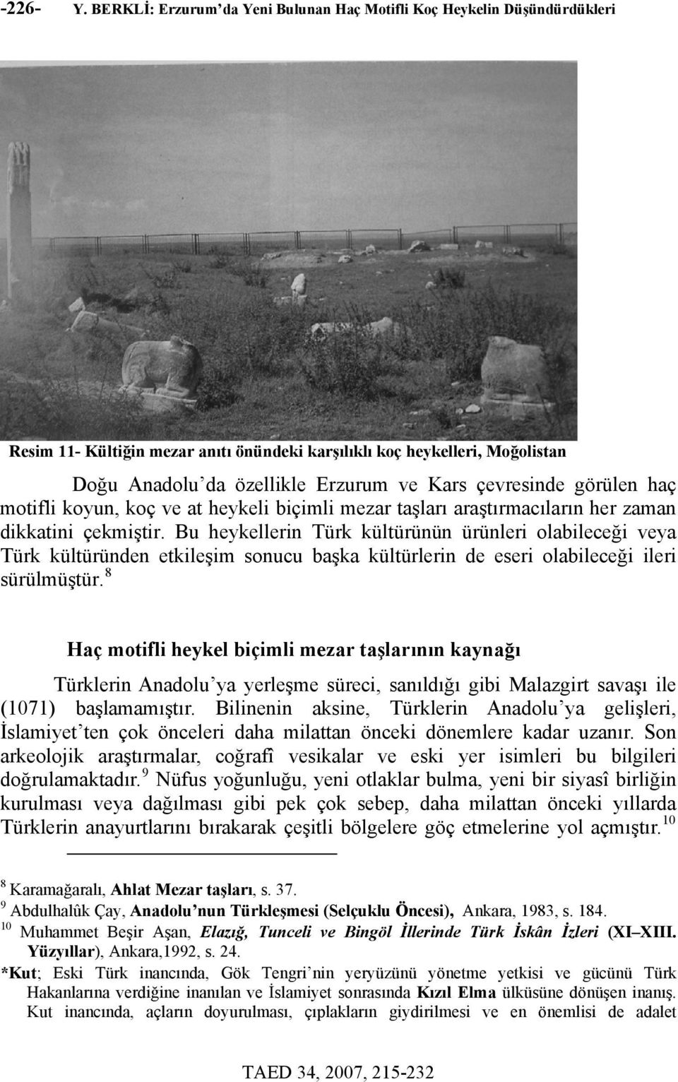 çevresinde görülen haç motifli koyun, koç ve at heykeli biçimli mezar taşları araştırmacıların her zaman dikkatini çekmiştir.