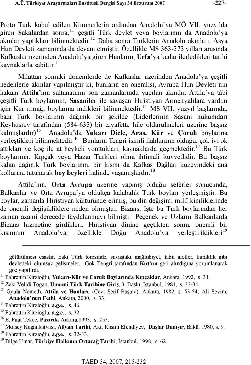 12 Daha sonra Türklerin Anadolu akınları, Asya Hun Devleti zamanında da devam etmiştir.