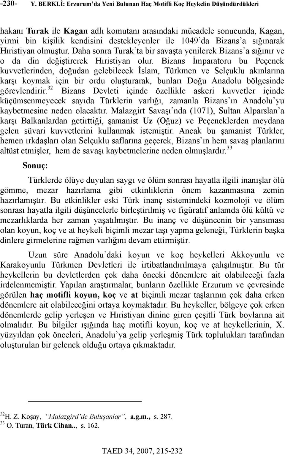 da Bizans a sığınarak Hıristiyan olmuştur. Daha sonra Turak ta bir savaşta yenilerek Bizans a sığınır ve o da din değiştirerek Hıristiyan olur.