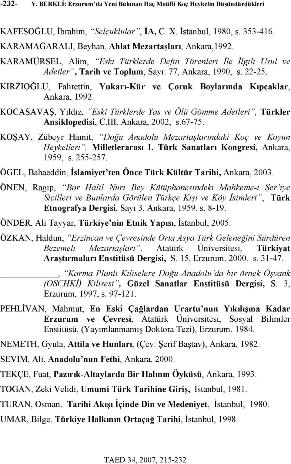 KIRZIOĞLU, Fahrettin, Yukarı-Kür ve Çoruk Boylarında Kıpçaklar, Ankara, 1992. KOCASAVAŞ, Yıldız, Eski Türklerde Yas ve Ölü Gömme Adetleri, Türkler Ansiklopedisi, C.III. Ankara, 2002, s.67-75.