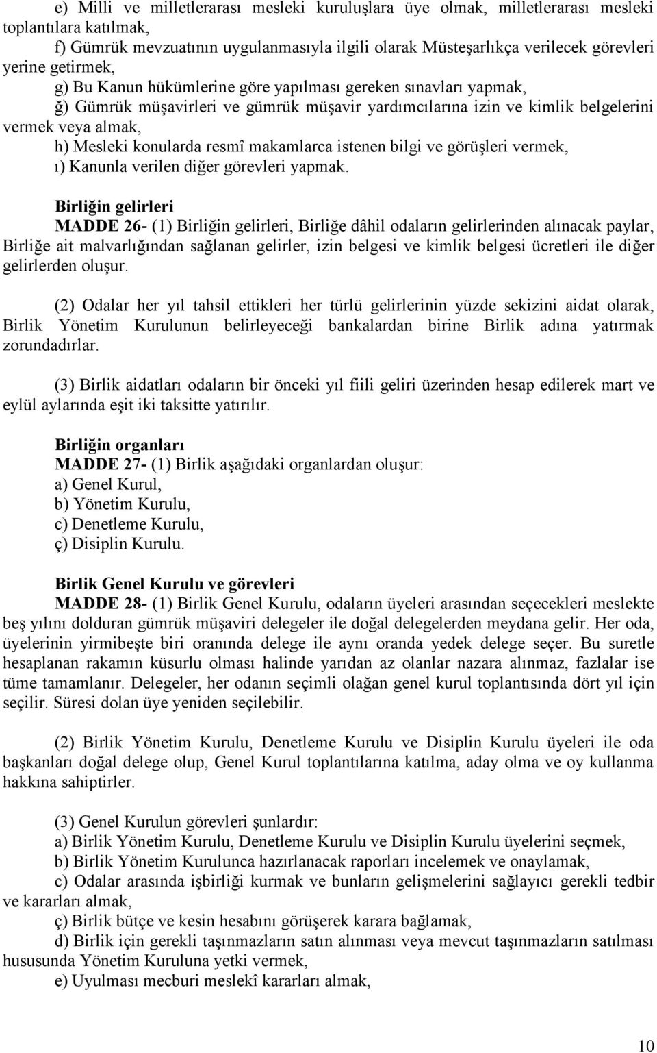 resmî makamlarca istenen bilgi ve görüşleri vermek, ı) Kanunla verilen diğer görevleri yapmak.