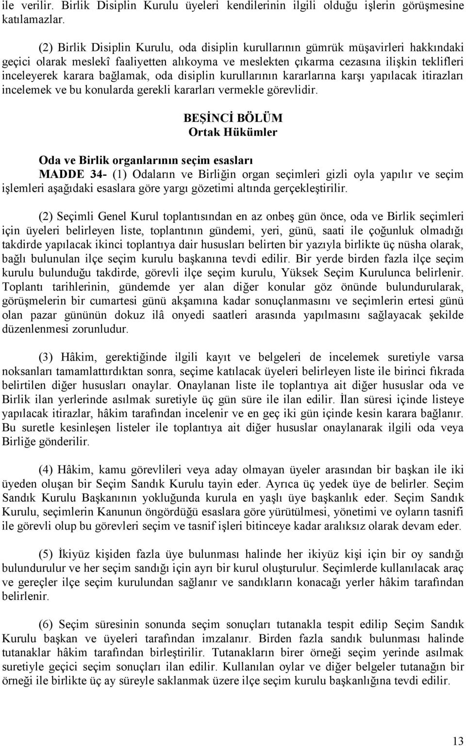 bağlamak, oda disiplin kurullarının kararlarına karşı yapılacak itirazları incelemek ve bu konularda gerekli kararları vermekle görevlidir.