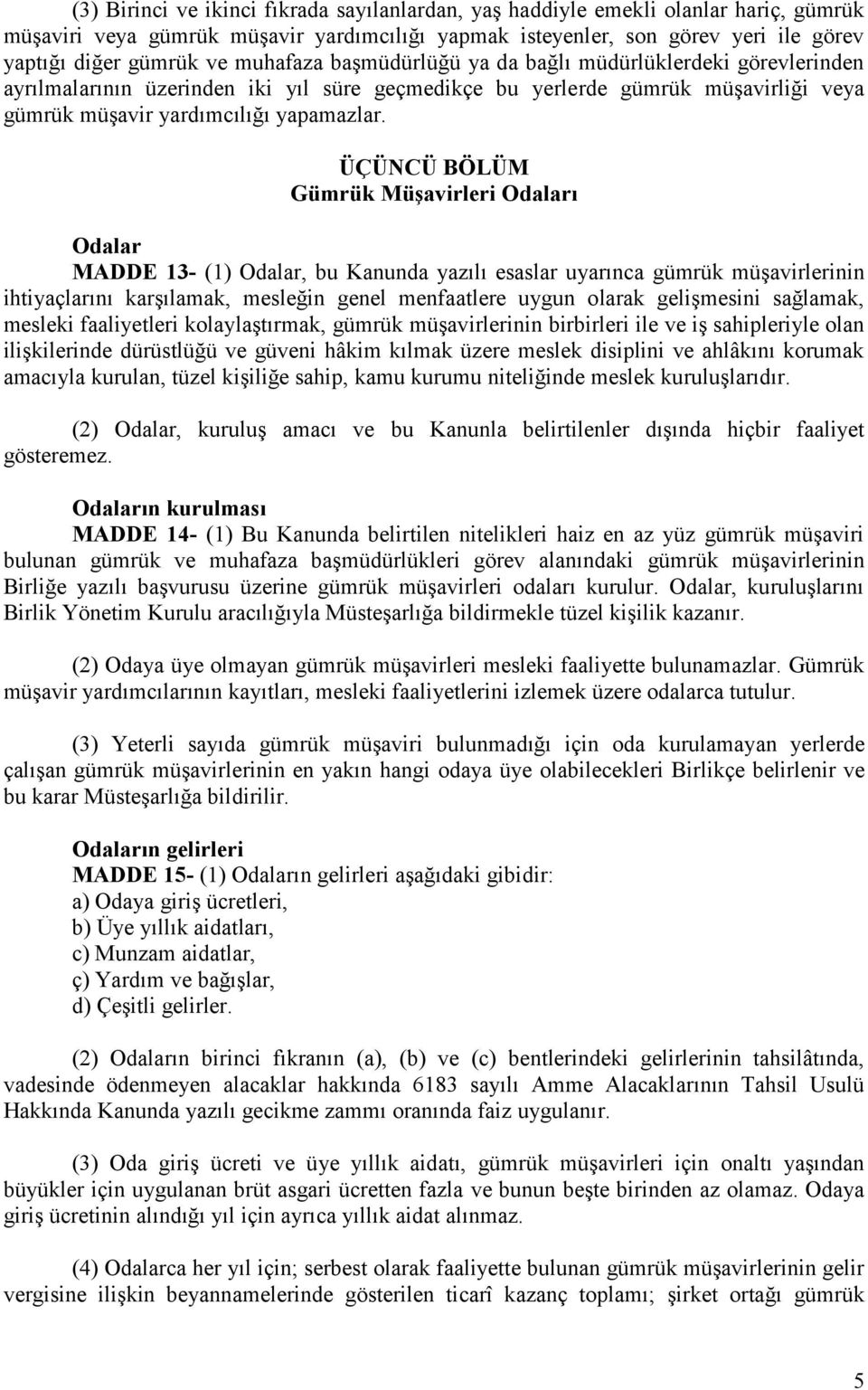 ÜÇÜNCÜ BÖLÜM Gümrük Müşavirleri Odaları Odalar MADDE 13- (1) Odalar, bu Kanunda yazılı esaslar uyarınca gümrük müşavirlerinin ihtiyaçlarını karşılamak, mesleğin genel menfaatlere uygun olarak