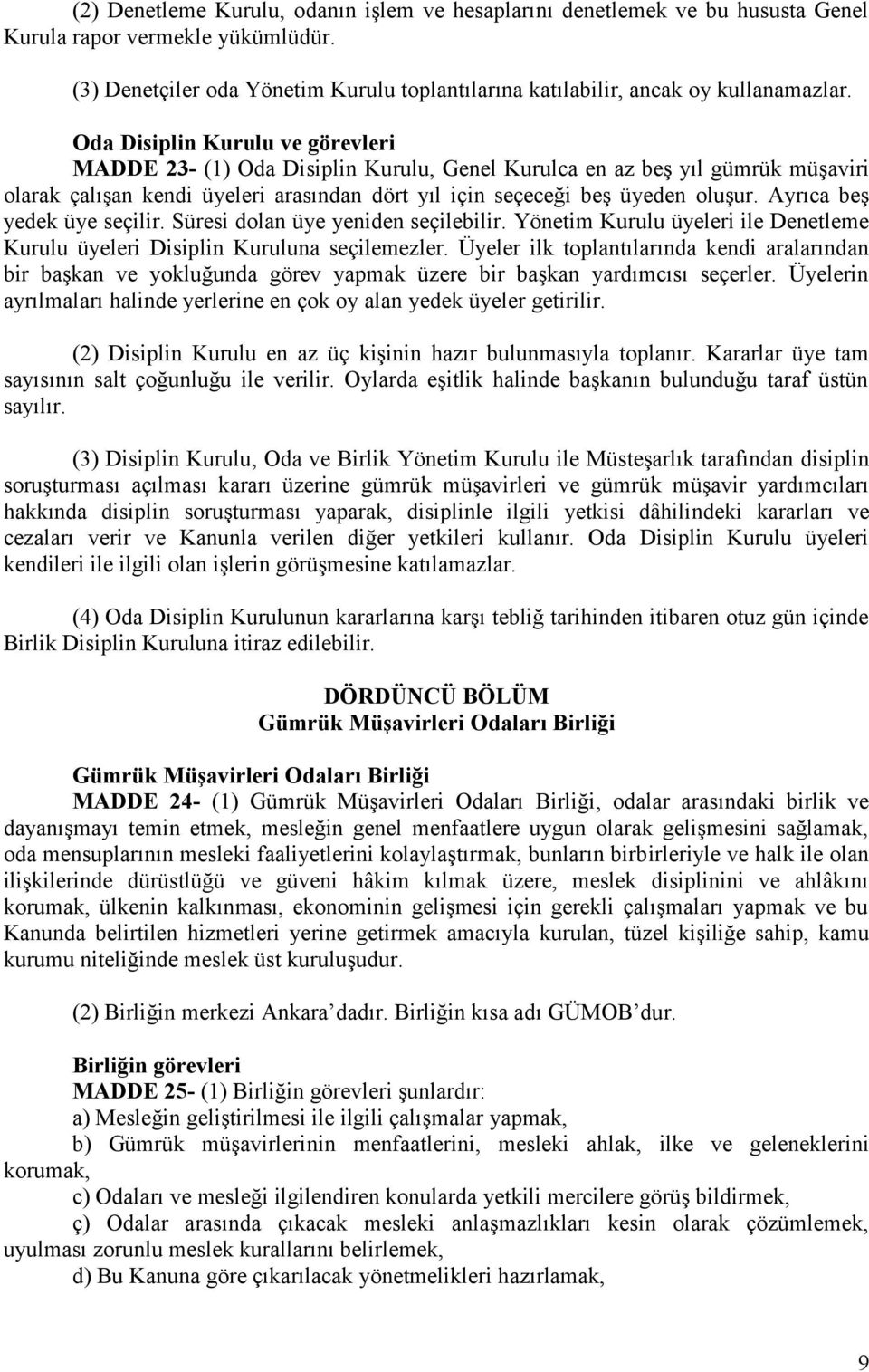 Ayrıca beş yedek üye seçilir. Süresi dolan üye yeniden seçilebilir. Yönetim Kurulu üyeleri ile Denetleme Kurulu üyeleri Disiplin Kuruluna seçilemezler.