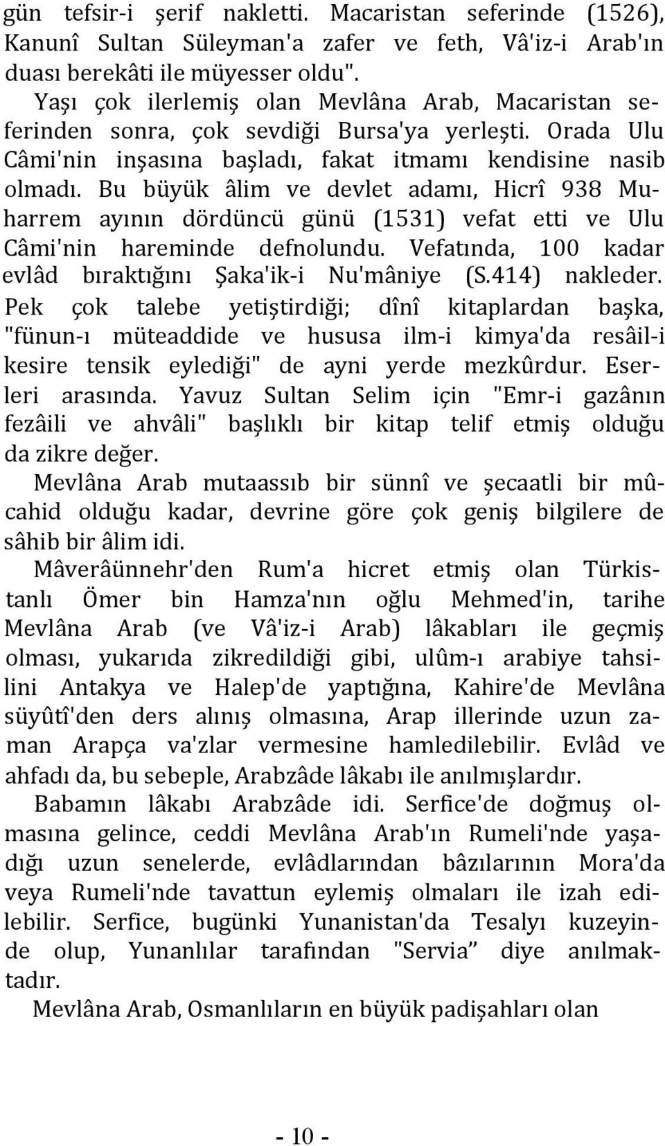 Bu büyük âlim ve devlet adamı, Hicrî 938 Muharrem ayının dördüncü günü (1531) vefat etti ve Ulu Câmi'nin hareminde defnolundu. Vefatında, 100 kadar evlâd bıraktığını Şaka'ik-i Nu'mâniye (S.