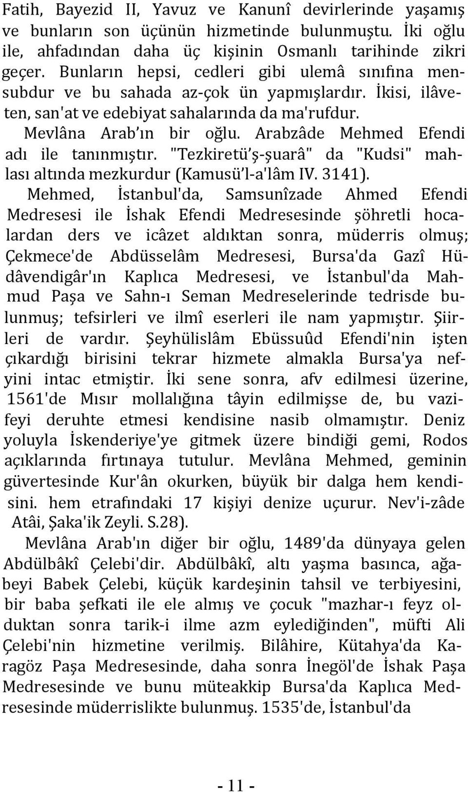 Arabzâde Mehmed Efendi adı ile tanınmıştır. "Tezkiretü ş-şuarâ" da "Kudsi" mahlası altında mezkurdur (Kamusü l-a'lâm IV. 3141).
