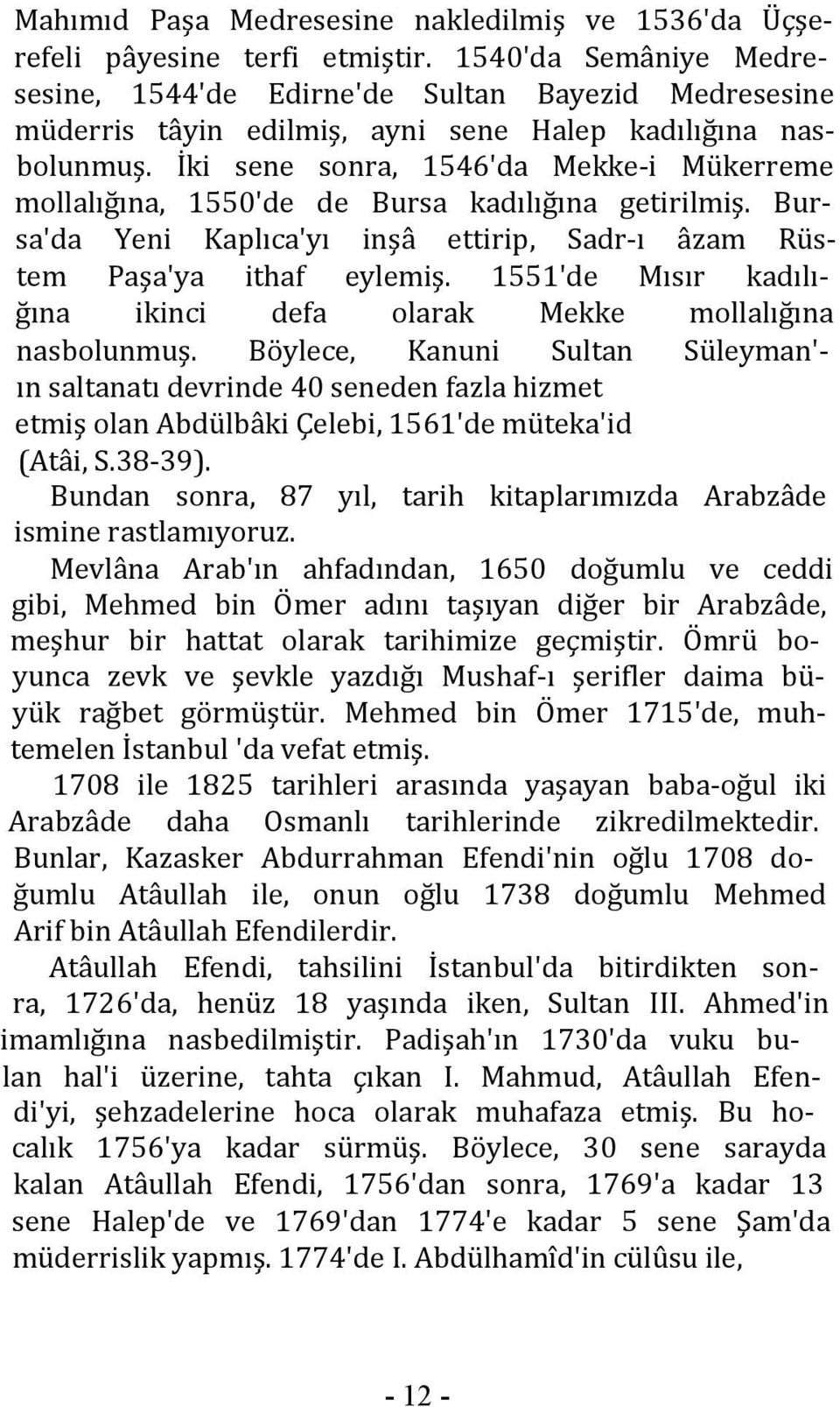 İki sene sonra, 1546'da Mekke-i Mükerreme mollalığına, 1550'de de Bursa kadılığına getirilmiş. Bursa'da Yeni Kaplıca'yı inşâ ettirip, Sadr-ı âzam Rüstem Paşa'ya ithaf eylemiş.